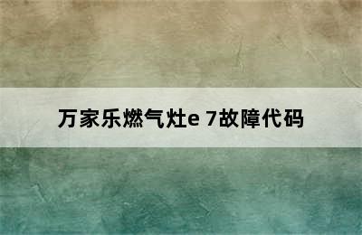 万家乐燃气灶e 7故障代码